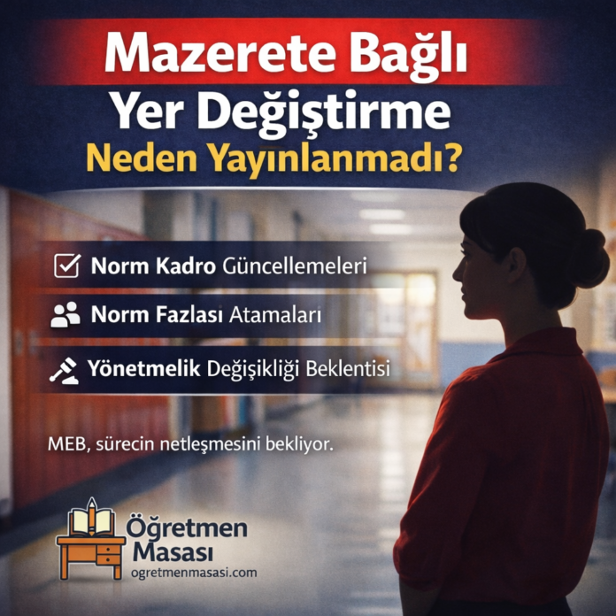 Öğretmenlerin mazerete bağlı yer değiştirme duyurusu neden yayınlanmadı?